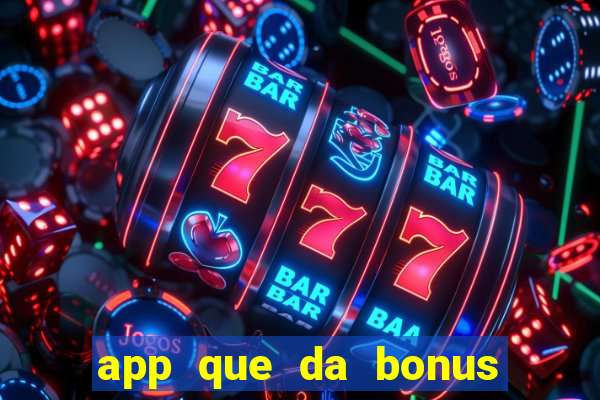 app que da bonus no cadastro